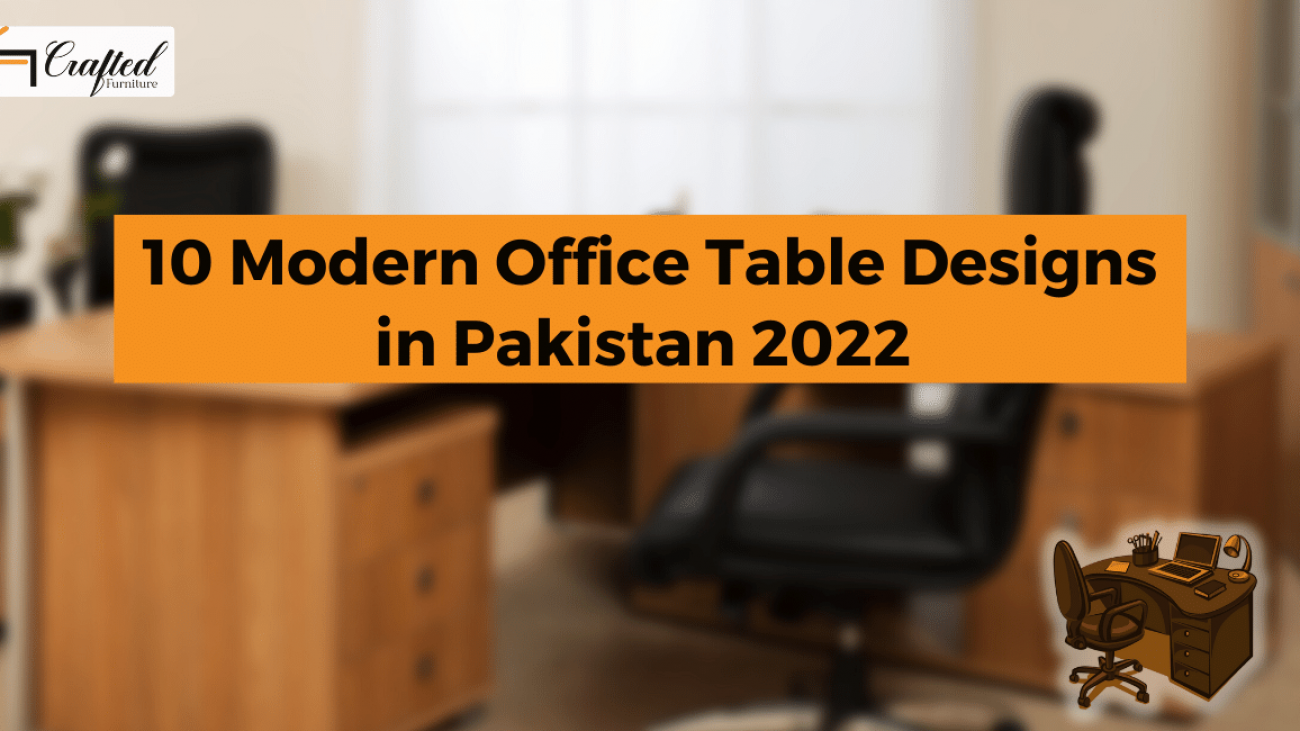 10 Modern office table designs in Pakistan 2022 - Crafted Furniture