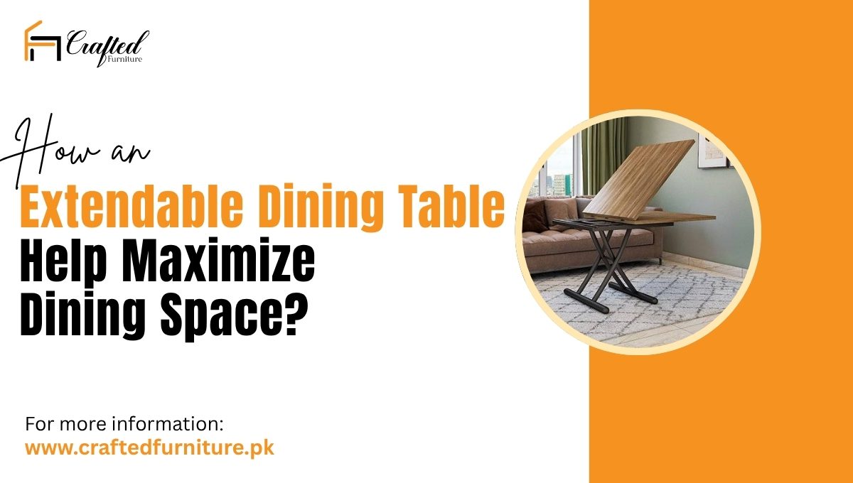 How an Extendable Dining Table Help Maximize Dining Space